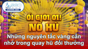 Những nguyên tắc vàng cần nhớ trong quay hũ đổi thưởng