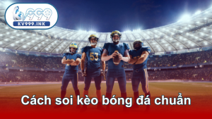 Cách soi kèo bóng đá chuẩn 