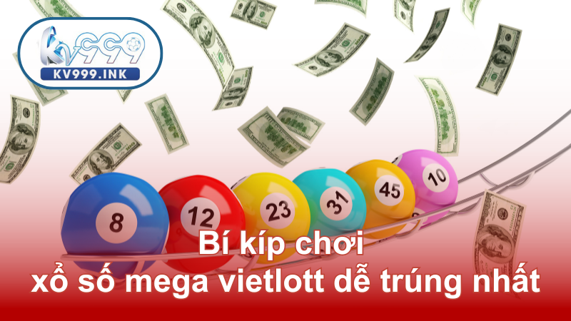 Bí kíp chơi xổ số mega vietlott dễ trúng nhất