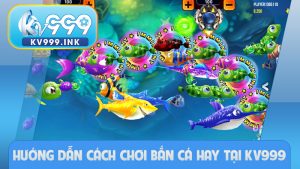 Hướng dẫn cách chơi bắn cá hay tại KV999