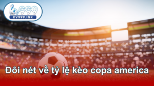 Đôi nét về tỷ lệ kèo copa america