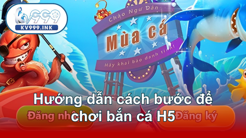 Hướng dẫn cách bước để chơi bắn cá H5